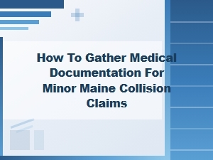 Gathering Medical Records for Minor Maine Collision Claims