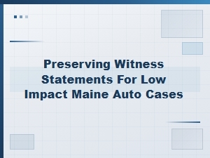 Preserving Witness Statements for Low-Impact Maine Cases