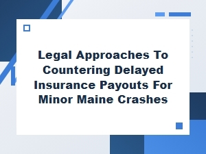 Legal Steps for Delayed Minor Maine Crash Payouts