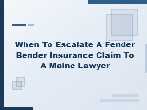 When to Escalate a Fender Bender Claim to a Maine Lawyer