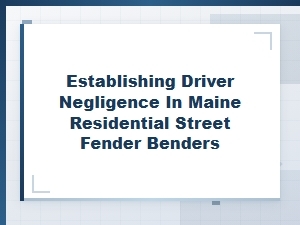 Establishing Negligence in Maine Residential Fender Benders