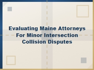Evaluating Maine Attorneys for Minor Intersection Disputes