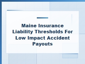 Maine Liability Thresholds for Low-Impact Accident Payouts