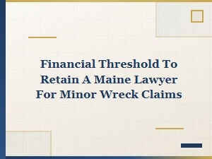 Financial Threshold to Hire a Maine Wreck Lawyer